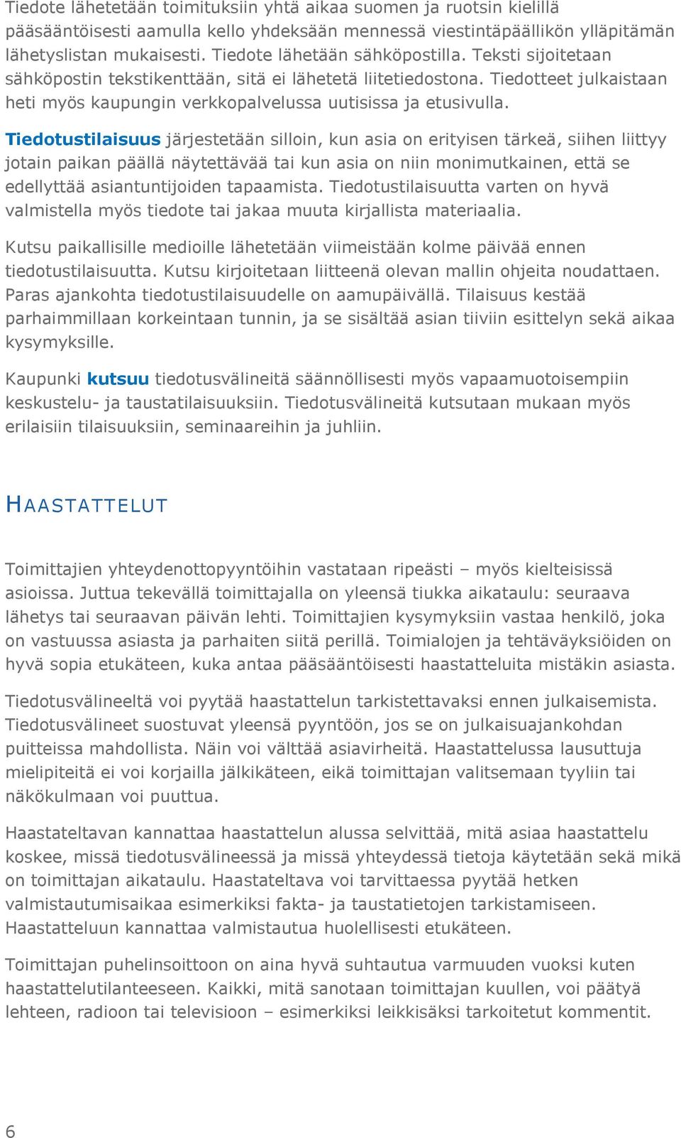 Tiedotustilaisuus järjestetään silloin, kun asia on erityisen tärkeä, siihen liittyy jotain paikan päällä näytettävää tai kun asia on niin monimutkainen, että se edellyttää asiantuntijoiden