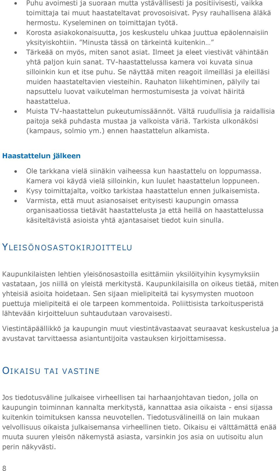 Ilmeet ja eleet viestivät vähintään yhtä paljon kuin sanat. TV-haastattelussa kamera voi kuvata sinua silloinkin kun et itse puhu.