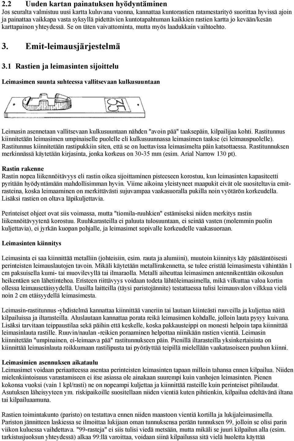 1 Rastien ja leimasinten sijoittelu Leimasimen suunta suhteessa vallitsevaan kulkusuuntaan Leimasin asennetaan vallitsevaan kulkusuuntaan nähden "avoin pää" taaksepäin, kilpailijaa kohti.