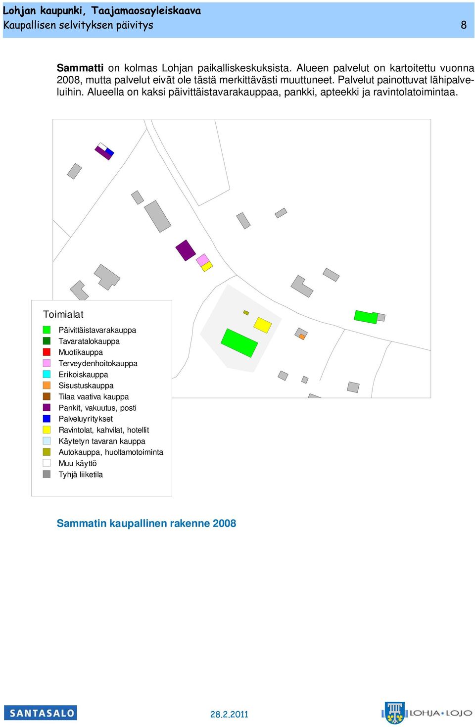 Alueella on asi päivittäistavaraauppaa, pani, apteei ja ravintolatoimintaa.