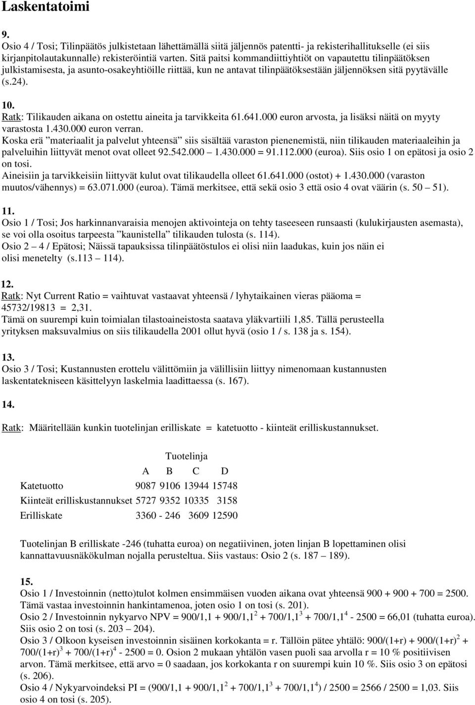 Ratk: Tilikauden aikana on ostettu aineita ja tarvikkeita 61.641.000 euron arvosta, ja lisäksi näitä on myyty varastosta 1.430.000 euron verran.