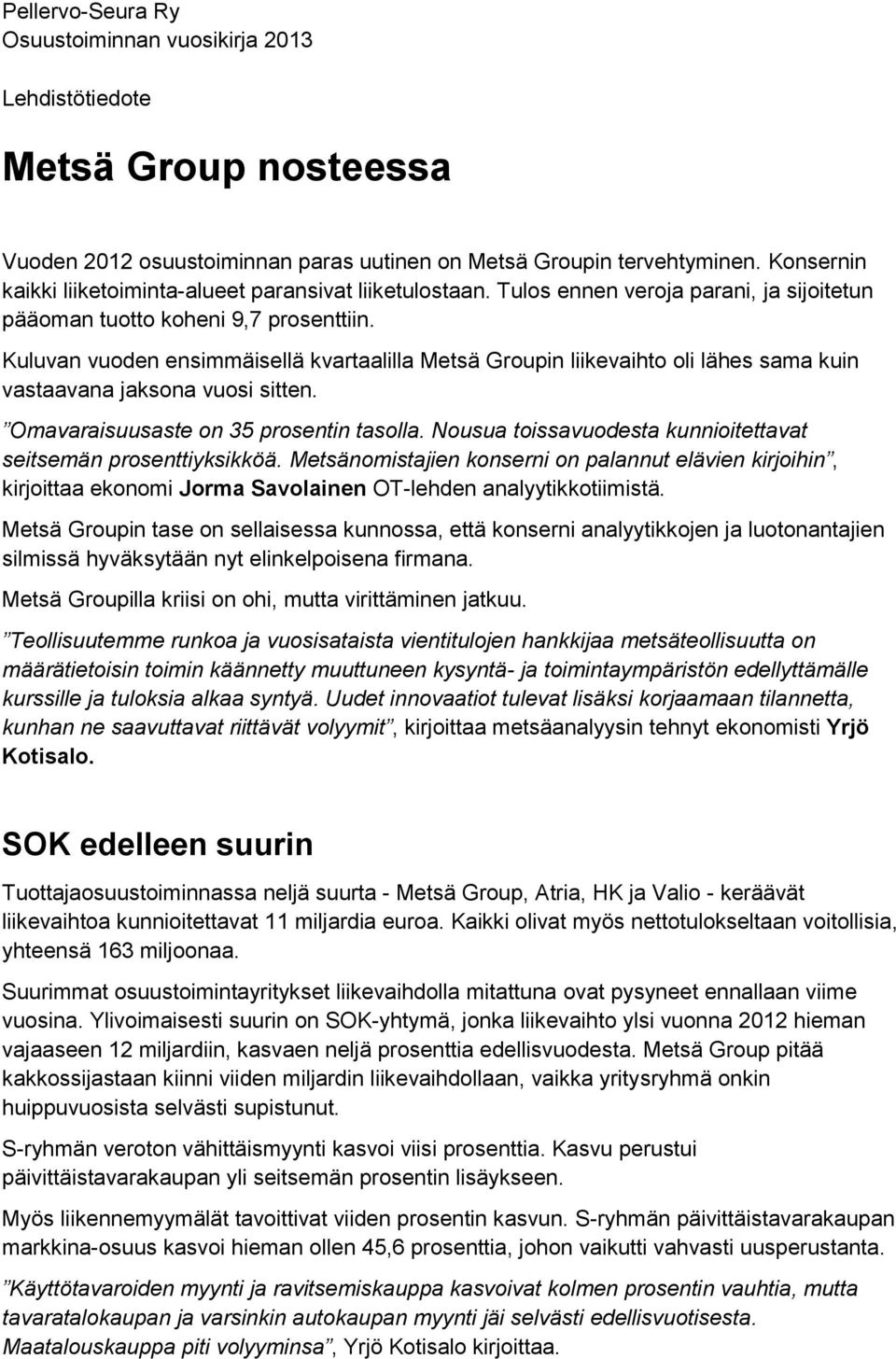 Kuluvan vuoden ensimmäisellä kvartaalilla Metsä Groupin liikevaihto oli lähes sama kuin vastaavana jaksona vuosi sitten. Omavaraisuusaste on 35 prosentin tasolla.