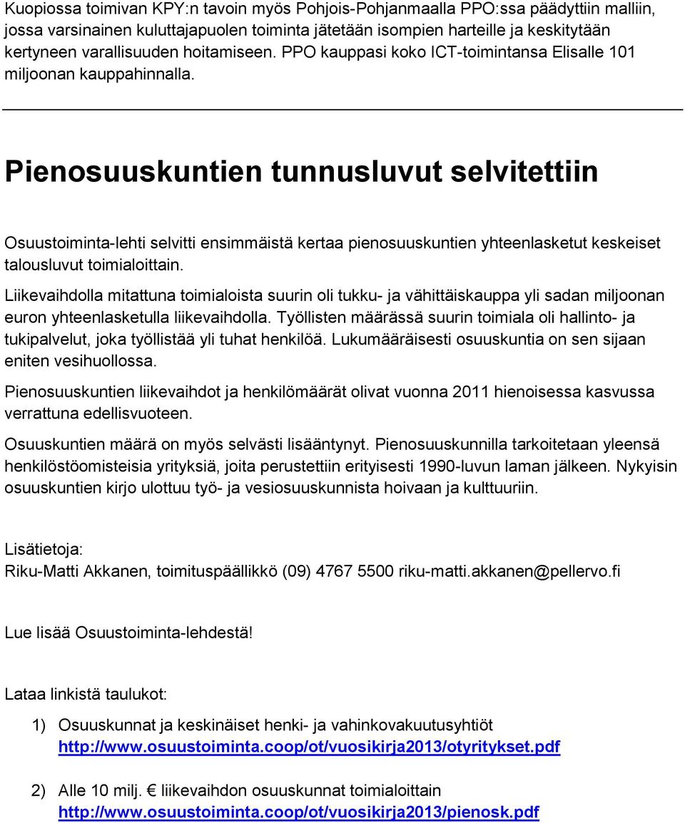 Pienosuuskuntien tunnusluvut selvitettiin Osuustoiminta-lehti selvitti ensimmäistä kertaa pienosuuskuntien yhteenlasketut keskeiset talousluvut toimialoittain.