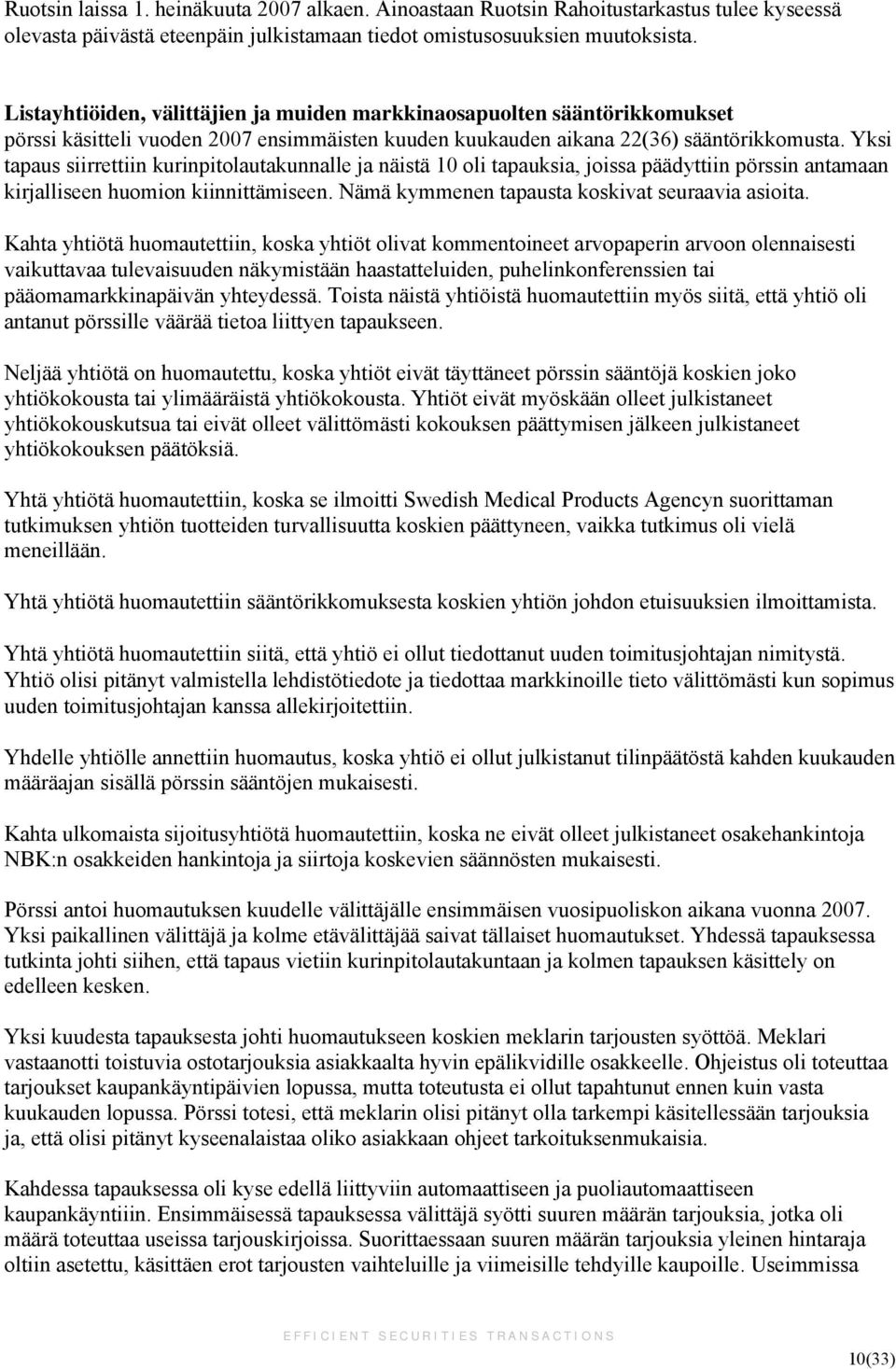 Yksi tapaus siirrettiin kurinpitolautakunnalle ja näistä 10 oli tapauksia, joissa päädyttiin pörssin antamaan kirjalliseen huomion kiinnittämiseen. Nämä kymmenen tapausta koskivat seuraavia asioita.