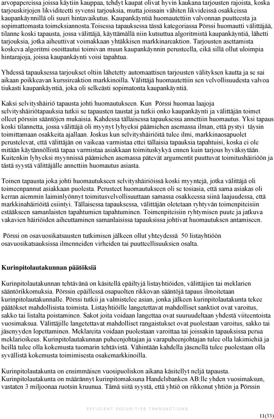 toisessa tapauksessa tässä kategoriassa Pörssi huomautti välittäjää, tilanne koski tapausta, jossa välittäjä, käyttämällä niin kutsuttua algoritmistä kaupankäyntiä, lähetti tarjouksia, jotka