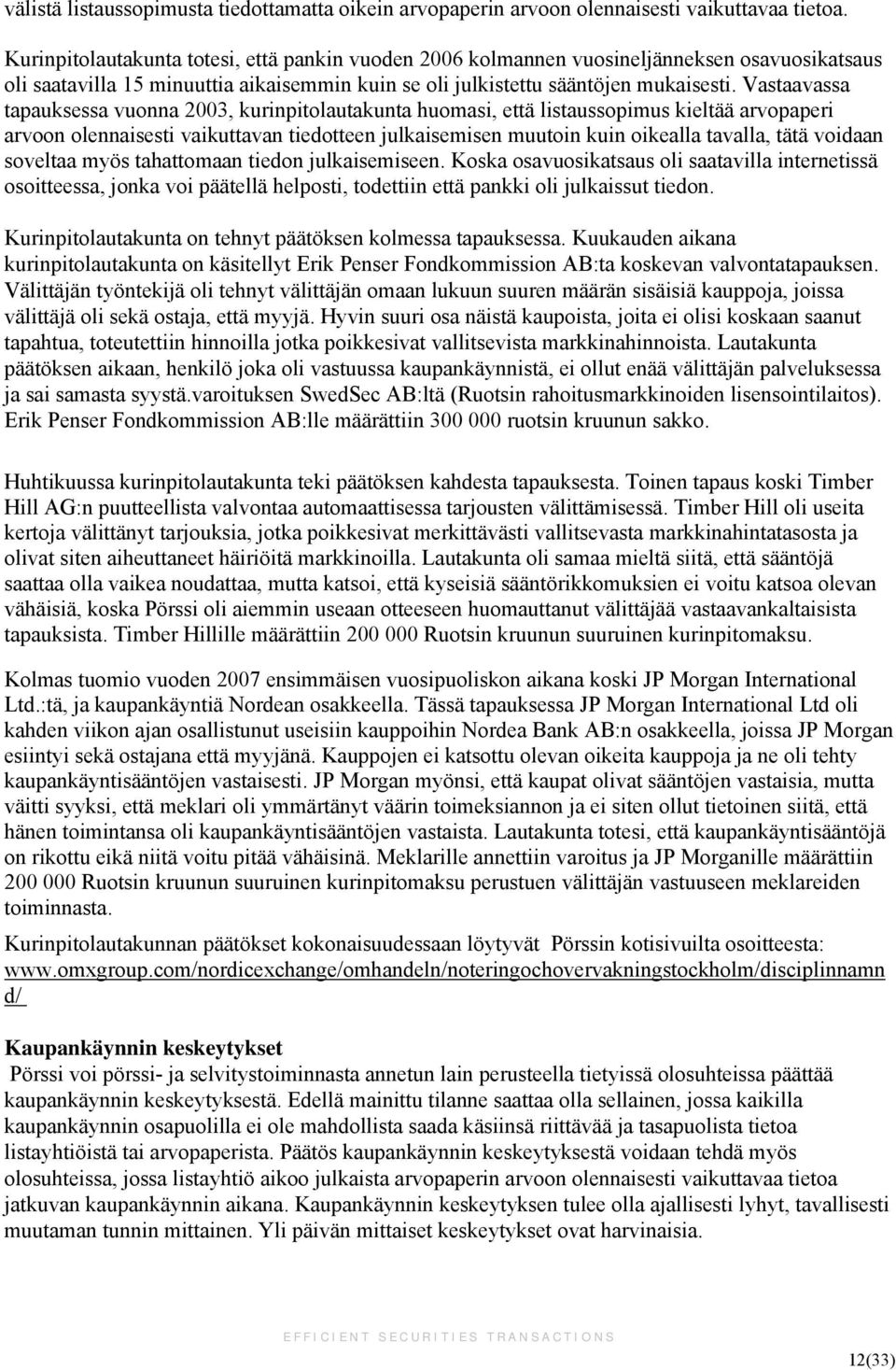 Vastaavassa tapauksessa vuonna 2003, kurinpitolautakunta huomasi, että listaussopimus kieltää arvopaperi arvoon olennaisesti vaikuttavan tiedotteen julkaisemisen muutoin kuin oikealla tavalla, tätä