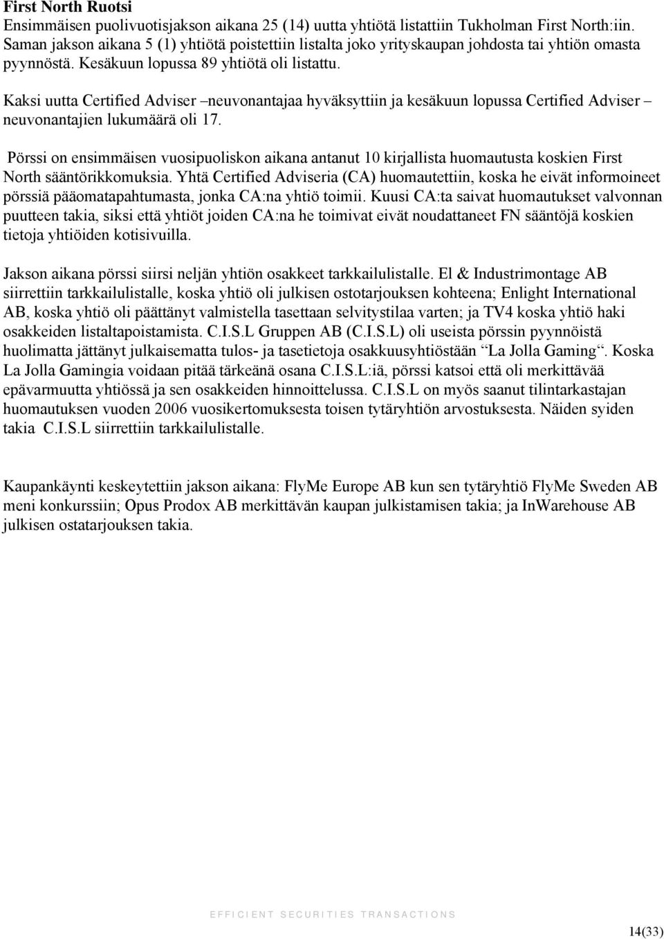 Kaksi uutta Certified Adviser neuvonantajaa hyväksyttiin ja kesäkuun lopussa Certified Adviser neuvonantajien lukumäärä oli 17.