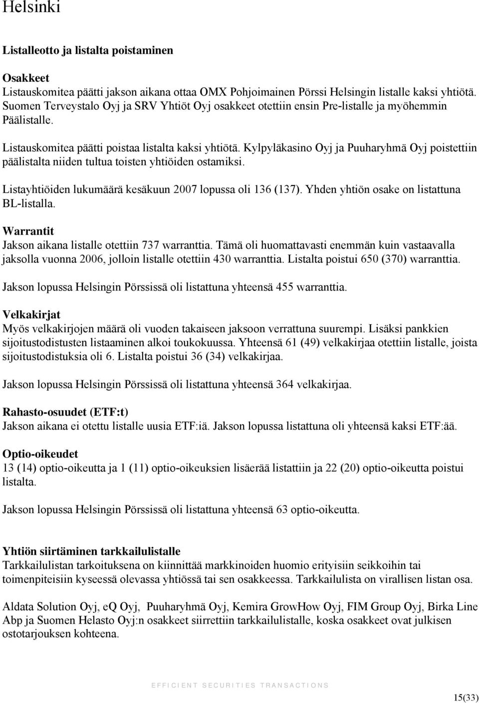 Kylpyläkasino Oyj ja Puuharyhmä Oyj poistettiin päälistalta niiden tultua toisten yhtiöiden ostamiksi. Listayhtiöiden lukumäärä kesäkuun 2007 lopussa oli 136 (137).