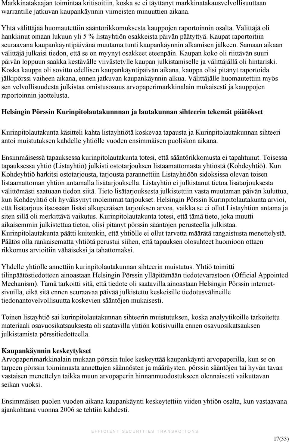Kaupat raportoitiin seuraavana kaupankäyntipäivänä muutama tunti kaupankäynnin alkamisen jälkeen. Samaan aikaan välittäjä julkaisi tiedon, että se on myynyt osakkeet eteenpäin.