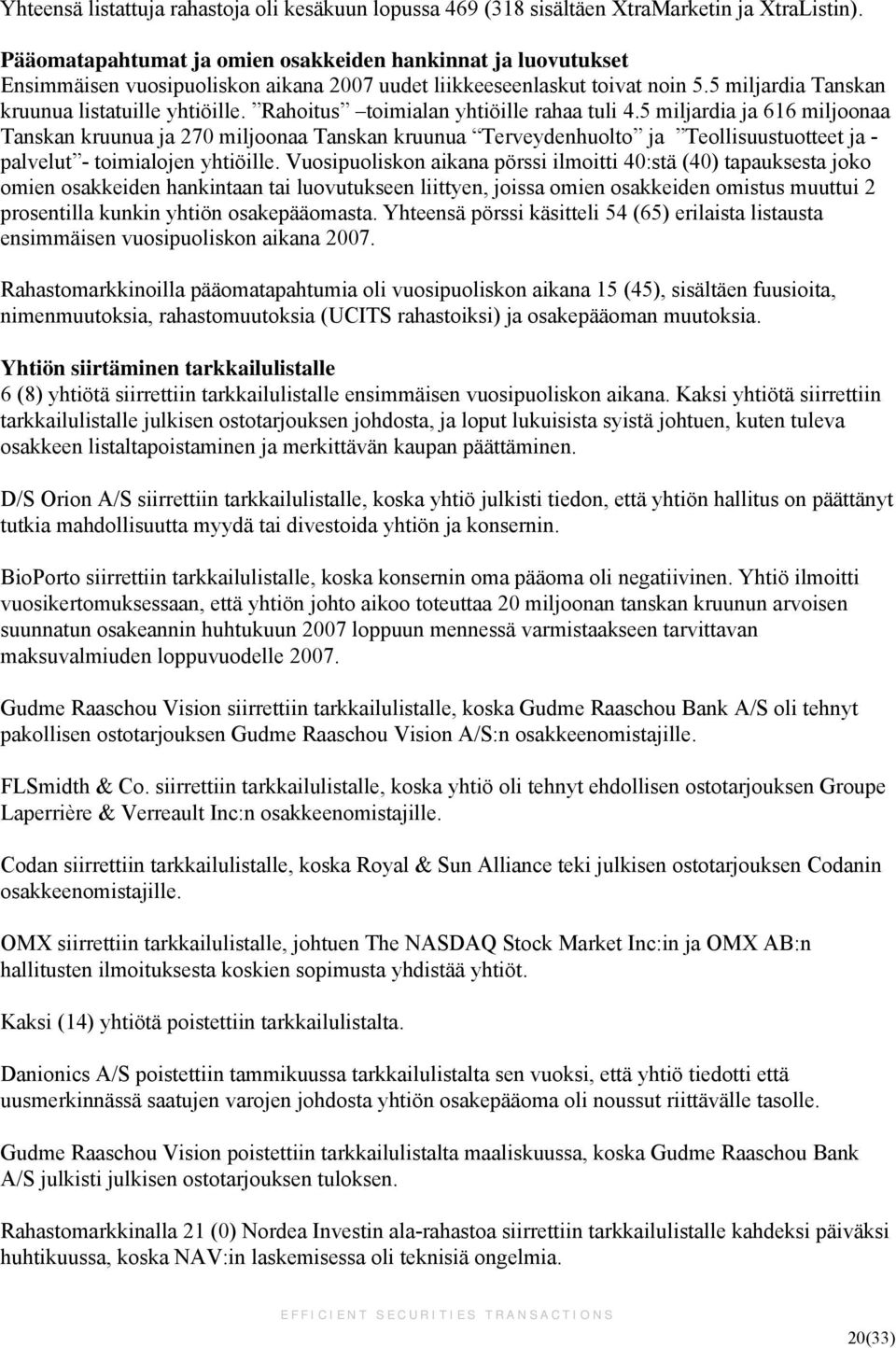 Rahoitus toimialan yhtiöille rahaa tuli 4.5 miljardia ja 616 miljoonaa Tanskan kruunua ja 270 miljoonaa Tanskan kruunua Terveydenhuolto ja Teollisuustuotteet ja - palvelut - toimialojen yhtiöille.