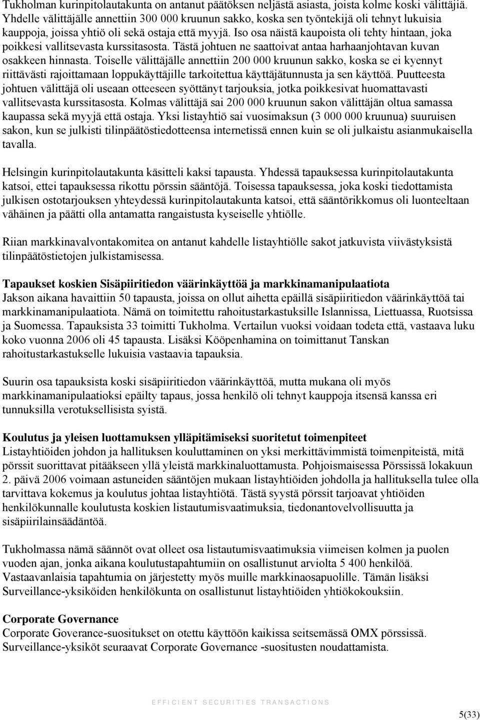 Iso osa näistä kaupoista oli tehty hintaan, joka poikkesi vallitsevasta kurssitasosta. Tästä johtuen ne saattoivat antaa harhaanjohtavan kuvan osakkeen hinnasta.
