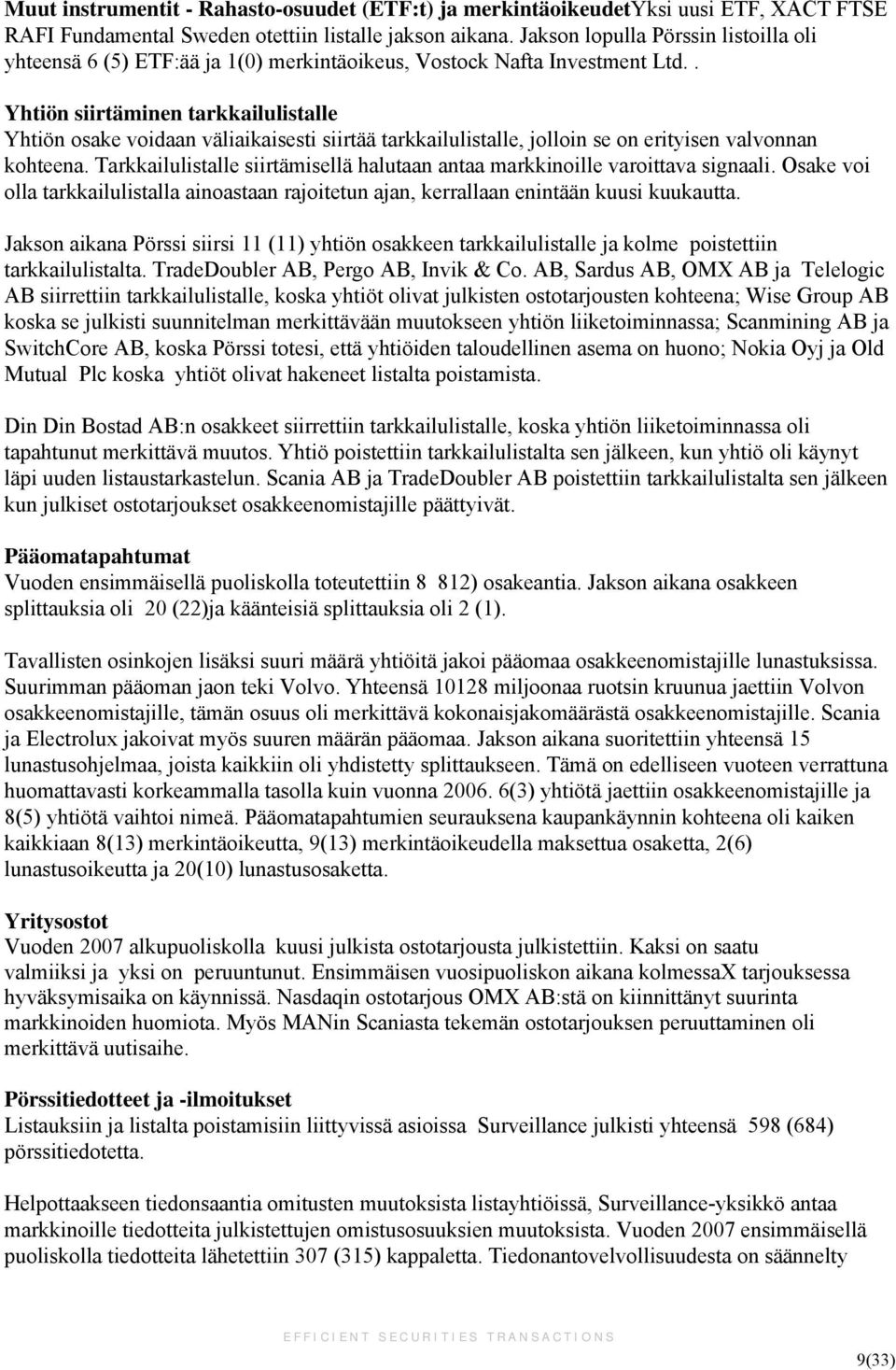 . Yhtiön siirtäminen tarkkailulistalle Yhtiön osake voidaan väliaikaisesti siirtää tarkkailulistalle, jolloin se on erityisen valvonnan kohteena.