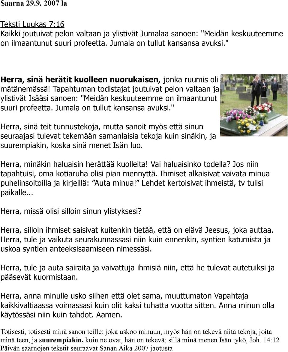 Jumala on tullut kansansa avuksi." Herra, sinä teit tunnustekoja, mutta sanoit myös että sinun seuraajasi tulevat tekemään samanlaisia tekoja kuin sinäkin, ja suurempiakin, koska sinä menet Isän luo.