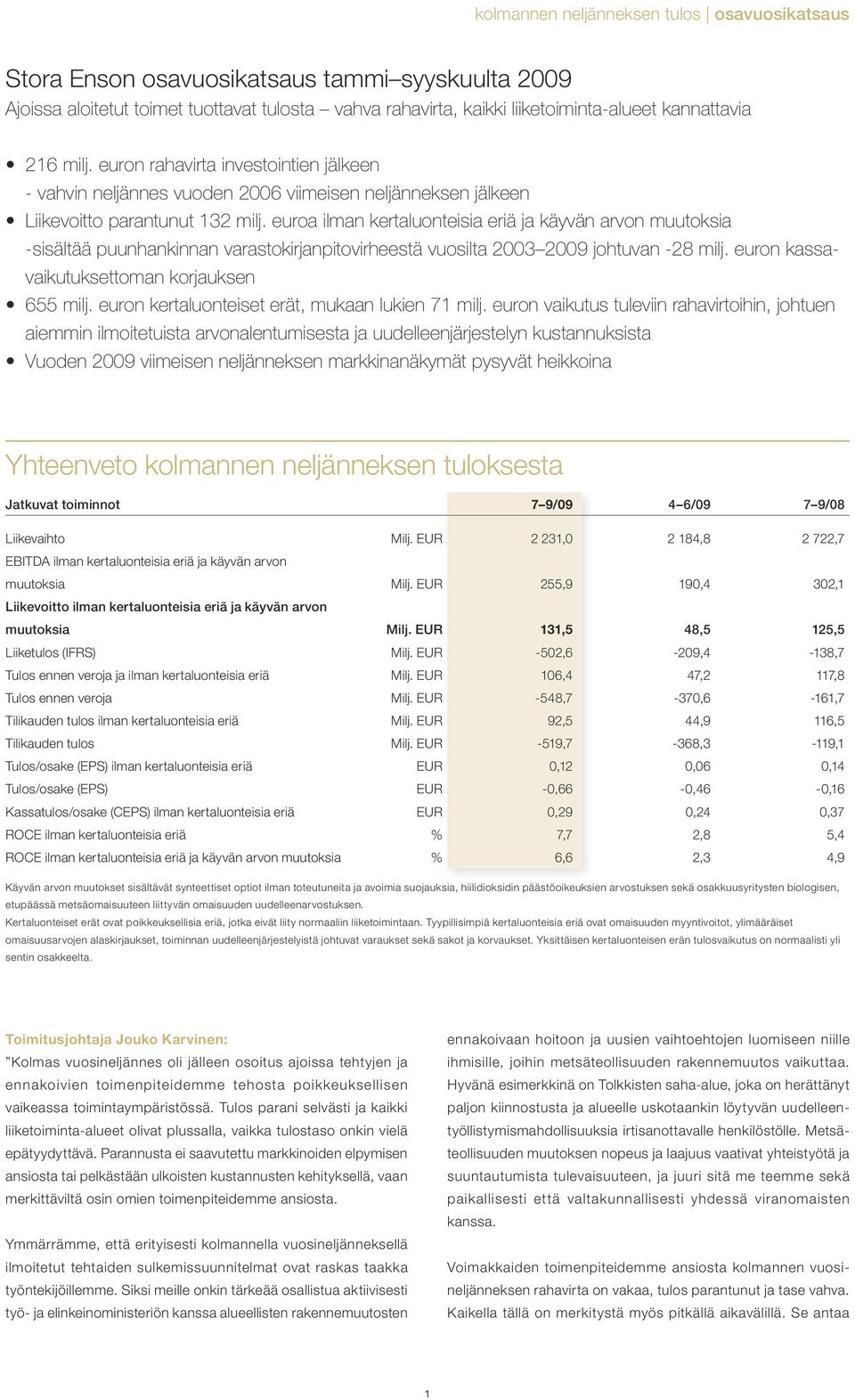 euroa ilman kertaluonteisia eriä ja käyvän arvon muutoksia -sisältää puunhankinnan varastokirjanpitovirheestä vuosilta 2003 2009 johtuvan -28 milj. euron kassavaikutuksettoman korjauksen 655 milj.