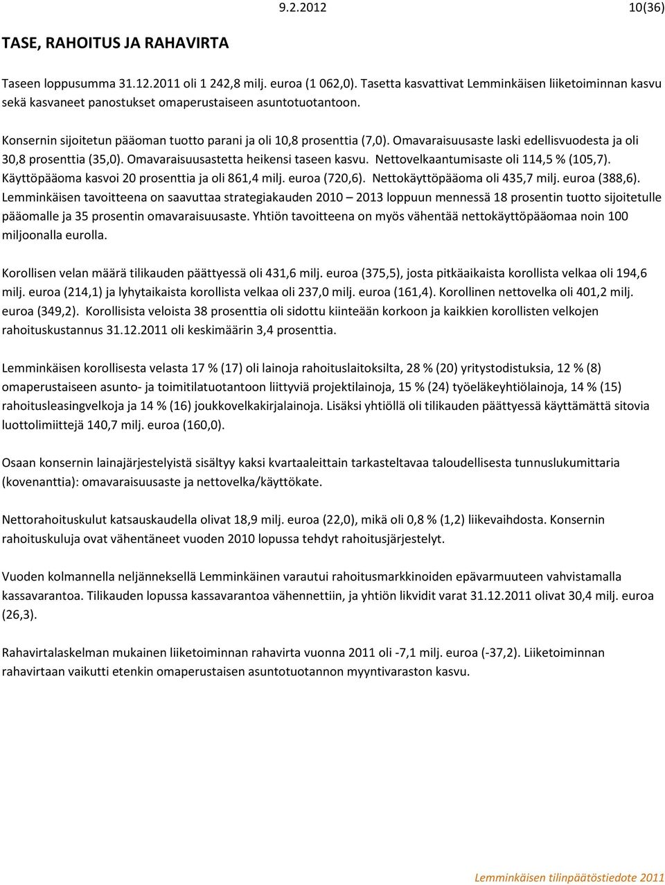 Omavaraisuusaste laski edellisvuodesta ja oli 30,8 prosenttia (35,0). Omavaraisuusastetta heikensi taseen kasvu. Nettovelkaantumisaste oli 114,5 % (105,7).