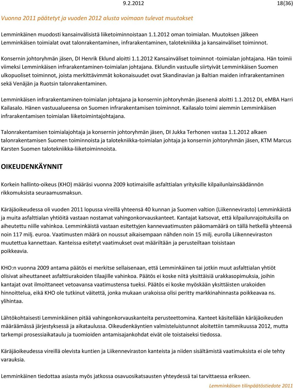 1.2012 Kansainväliset toiminnot -toimialan johtajana. Hän toimii viimeksi Lemminkäisen infrarakentaminen-toimialan johtajana.