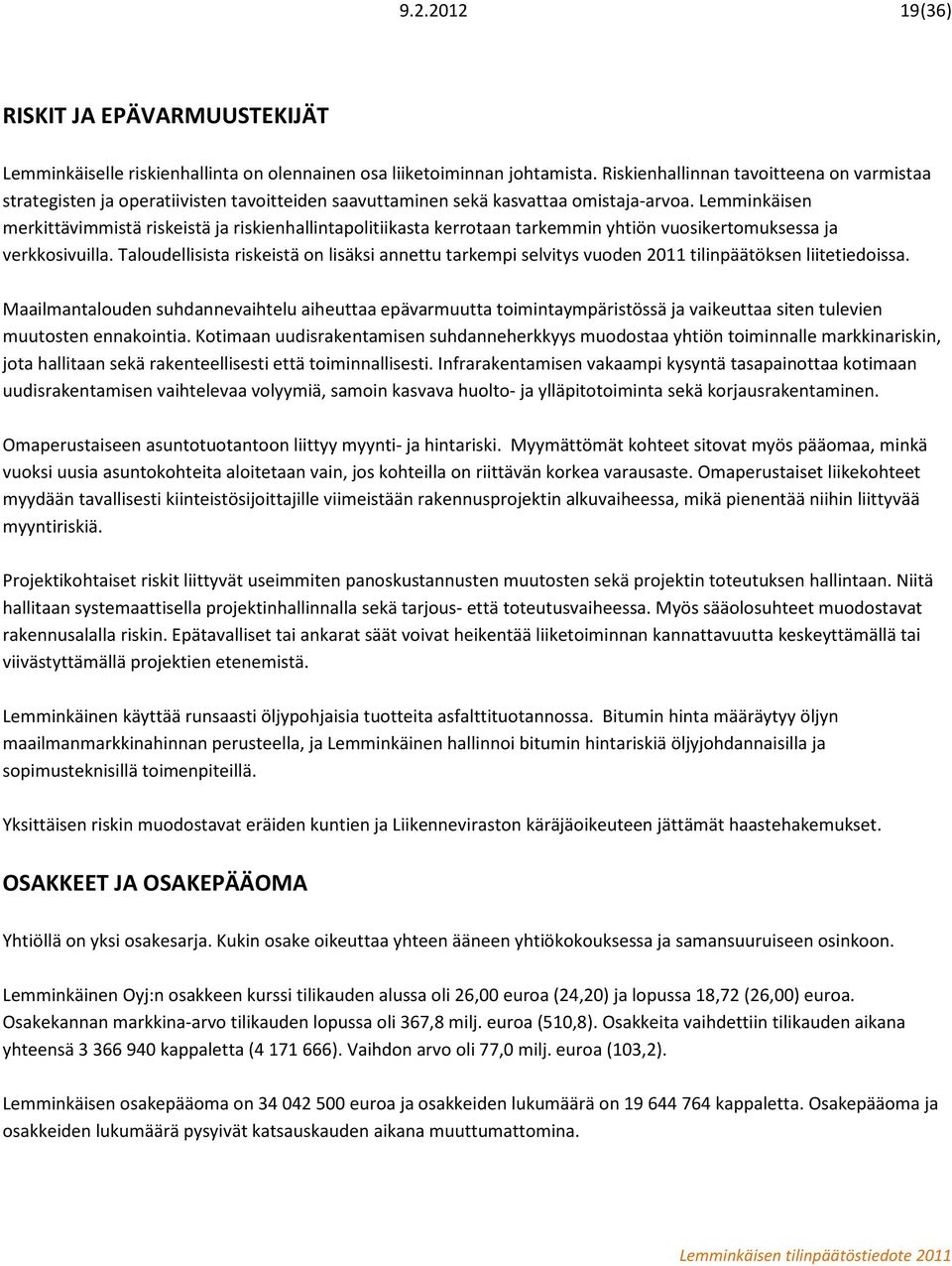 Lemminkäisen merkittävimmistä riskeistä ja riskienhallintapolitiikasta kerrotaan tarkemmin yhtiön vuosikertomuksessa ja verkkosivuilla.