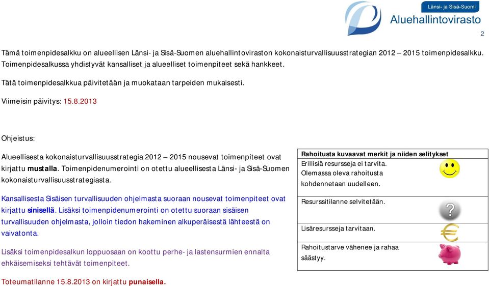 2013 2 Ohjeistus: Alueellisesta kokonaisturvallisuusstrategia 2012 2015 nousevat toimenpiteet ovat kirjattu mustalla.