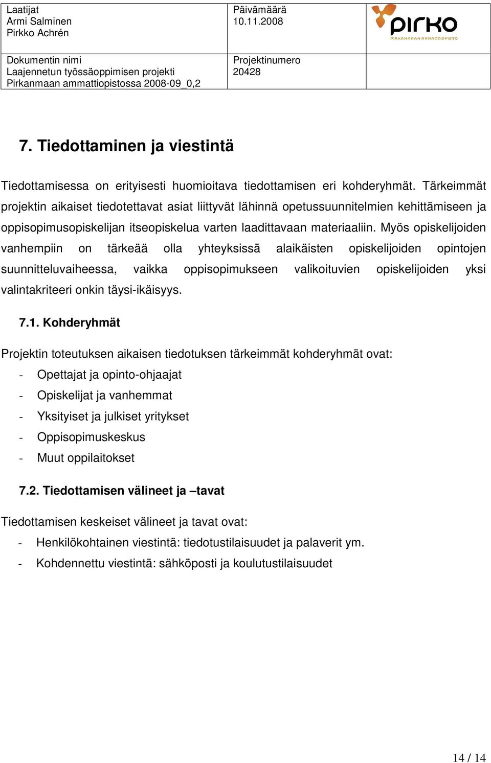 Myös opiskelijoiden vanhempiin on tärkeää olla yhteyksissä alaikäisten opiskelijoiden opintojen suunnitteluvaiheessa, vaikka oppisopimukseen valikoituvien opiskelijoiden yksi valintakriteeri onkin