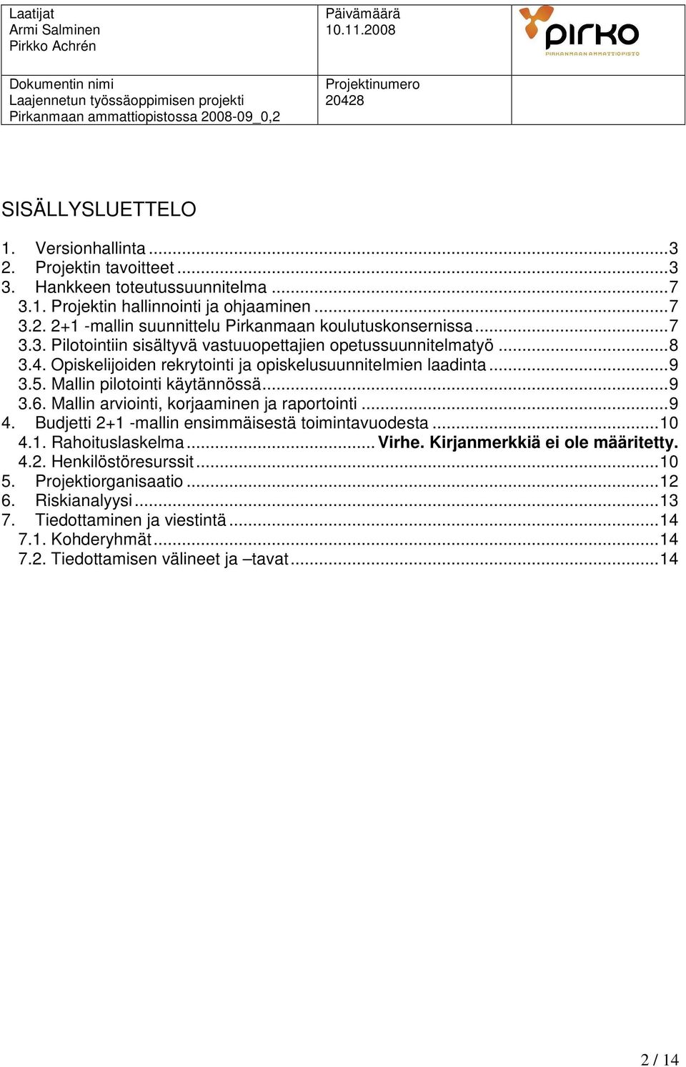 Mallin arviointi, korjaaminen ja raportointi...9 4. Budjetti 2+1 -mallin ensimmäisestä toimintavuodesta...10 4.1. Rahoituslaskelma... Virhe. Kirjanmerkkiä ei ole määritetty. 4.2. Henkilöstöresurssit.