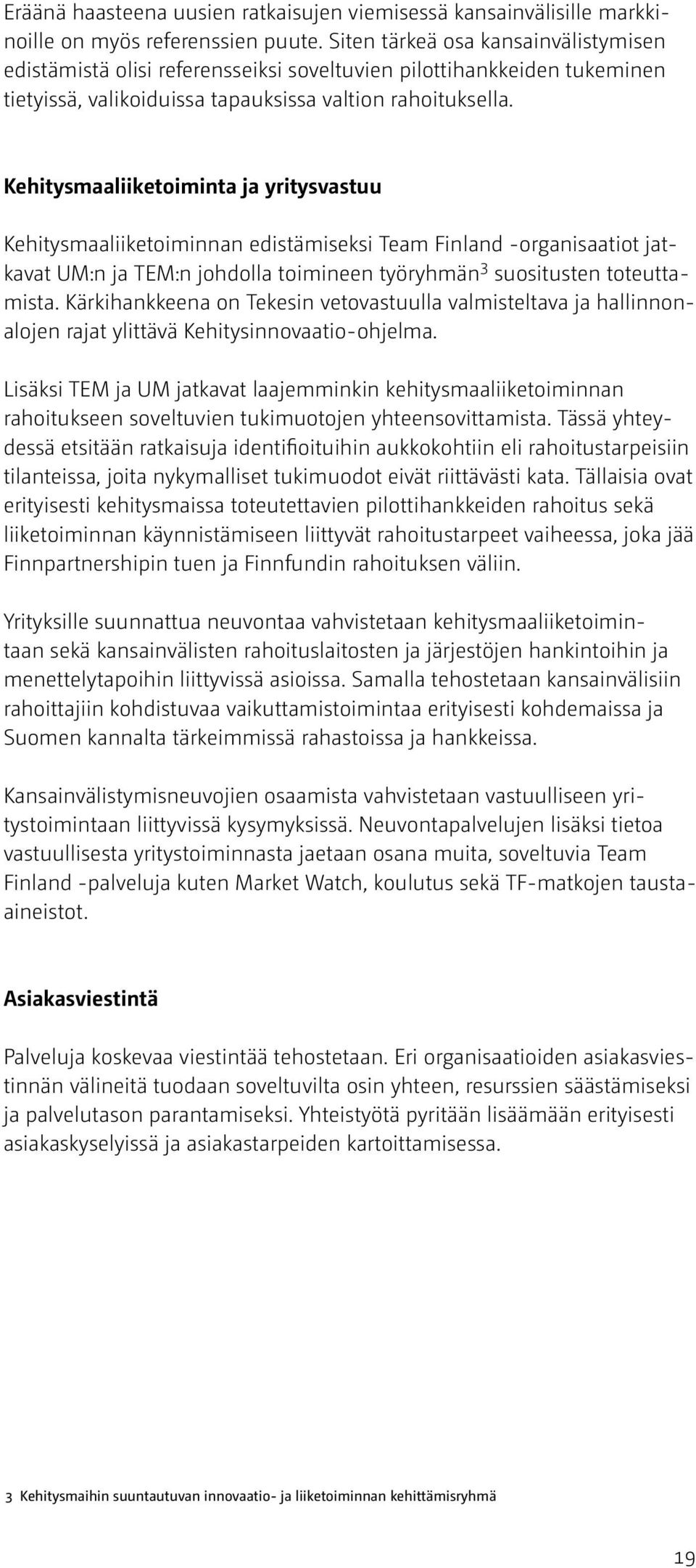 Kehitysmaaliiketoiminta ja yritysvastuu Kehitysmaaliiketoiminnan edistämiseksi Team Finland -organisaatiot jatkavat UM:n ja TEM:n johdolla toimineen työryhmän 3 suositusten toteuttamista.