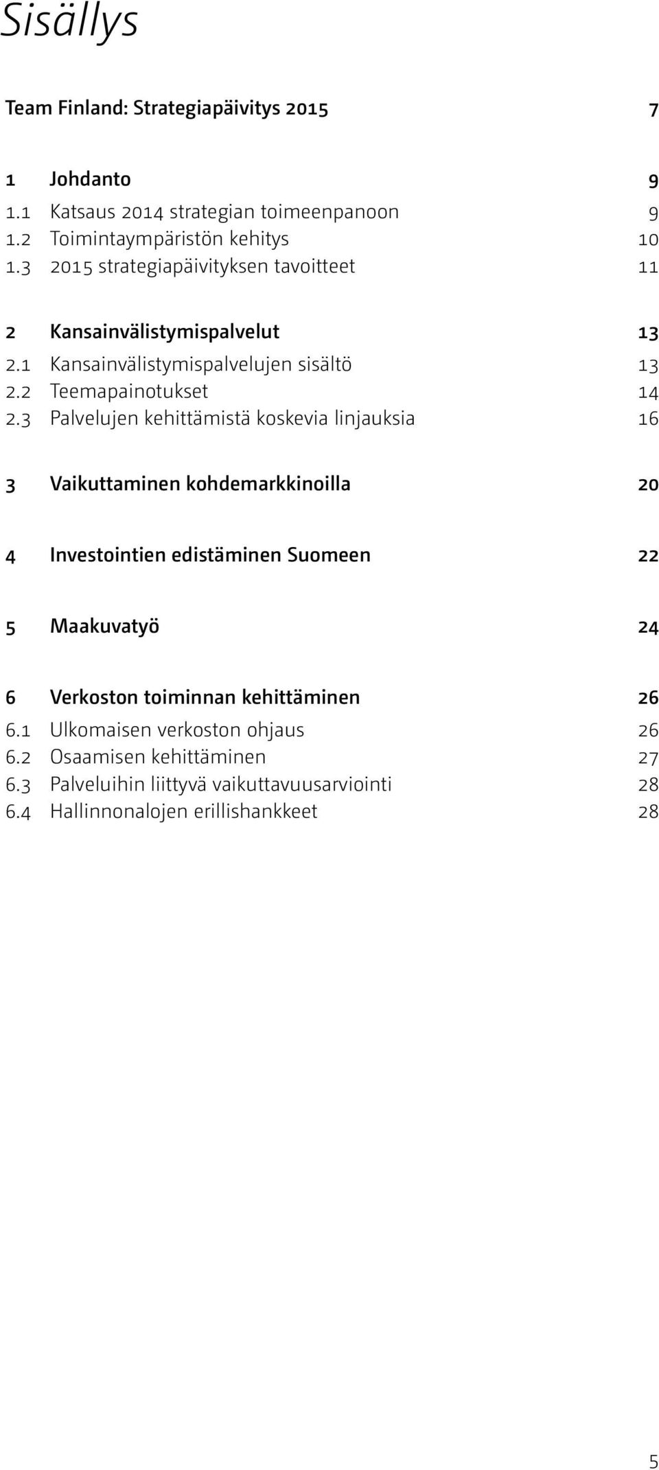 3 Palvelujen kehittämistä koskevia linjauksia 16 3 Vaikuttaminen kohdemarkkinoilla 20 4 Investointien edistäminen Suomeen 22 5 Maakuvatyö 24 6 Verkoston