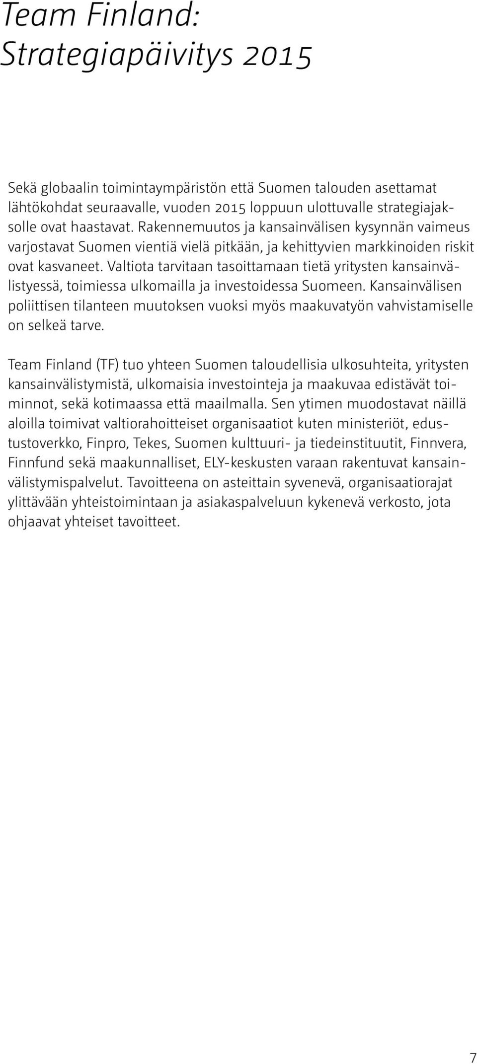 Valtiota tarvitaan tasoittamaan tietä yritysten kansainvälistyessä, toimiessa ulkomailla ja investoidessa Suomeen.