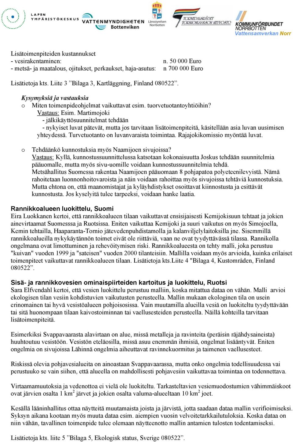 Martimjki - jälkikäyttösuunnitelmat tehdään - nykyiset luvat pätevät, mutta js tarvitaan lisätimenpiteitä, käsitellään asia luvan uusimisen yhteydessä. Turvetutant n luvanvaraista timintaa.