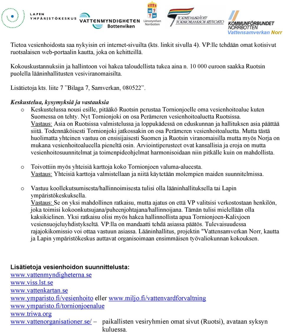 Keskustelua, kysymyksiä ja vastauksia Keskustelussa nusi esille, pitääkö Rutsin perustaa Trninjelle ma vesienhitalue kuten Sumessa n tehty. Nyt Trninjki n sa Perämeren vesienhitaluetta Rutsissa.