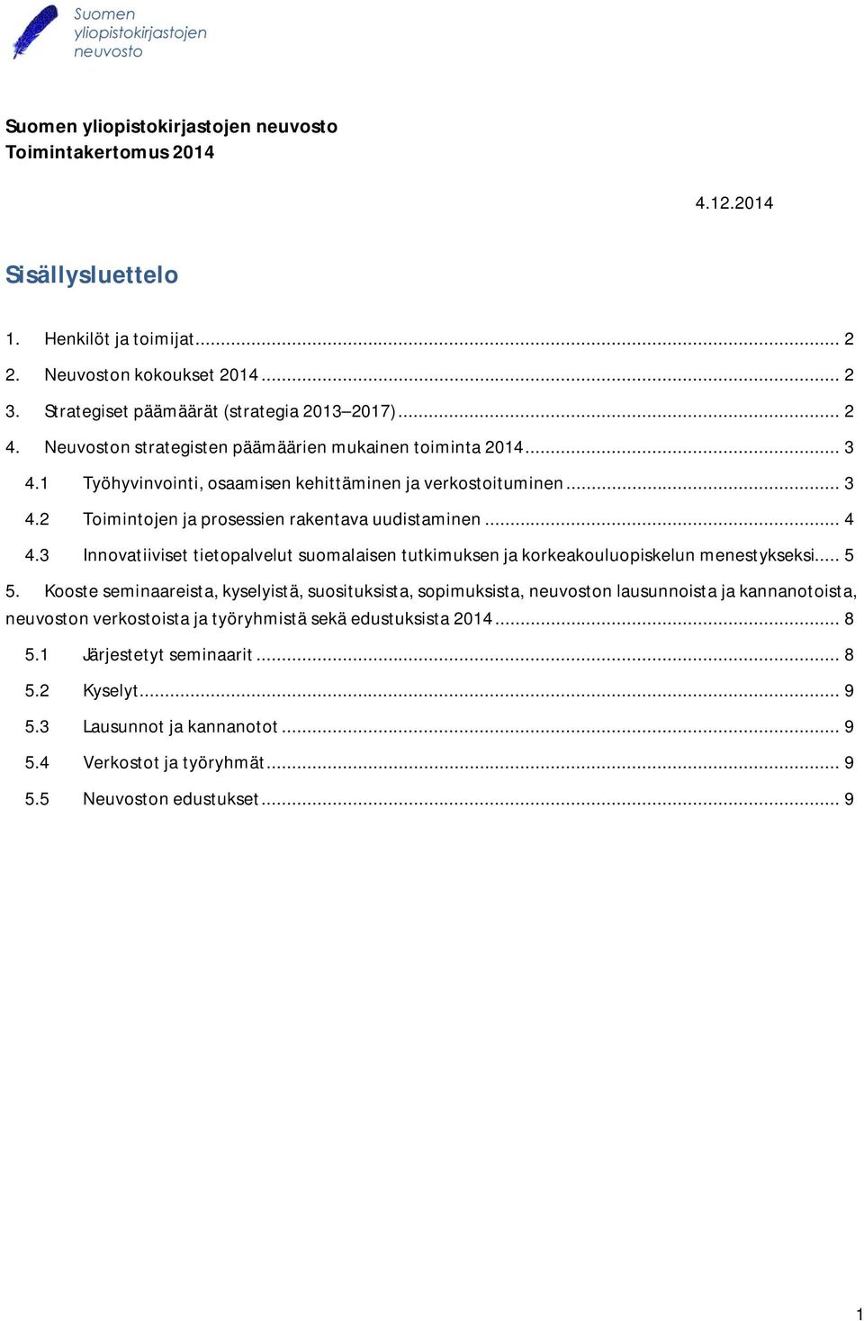 3 Innovatiiviset tietopalvelut suomalaisen tutkimuksen ja korkeakouluopiskelun menestykseksi... 5 5.