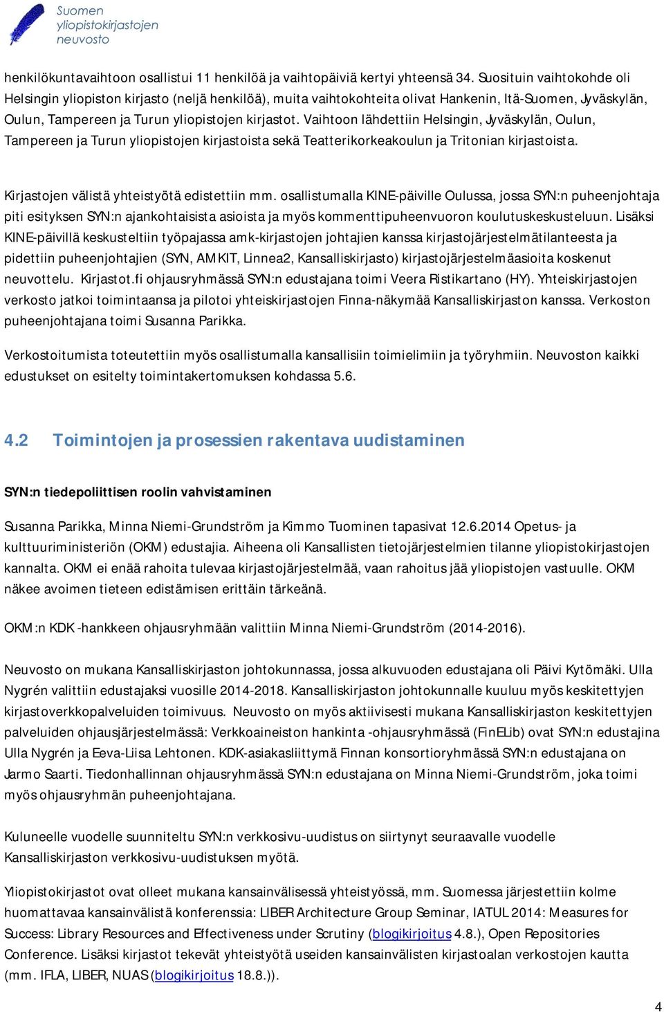 Vaihtoon lähdettiin Helsingin, Jyväskylän, Oulun, Tampereen ja Turun yliopistojen kirjastoista sekä Teatterikorkeakoulun ja Tritonian kirjastoista. Kirjastojen välistä yhteistyötä edistettiin mm.