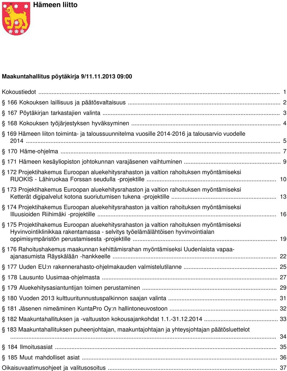 .. 9 172 Projektihakemus Euroopan aluekehitysrahaston ja valtion rahoituksen myöntämiseksi RUOKIS - Lähiruokaa Forssan seudulla -projektille.