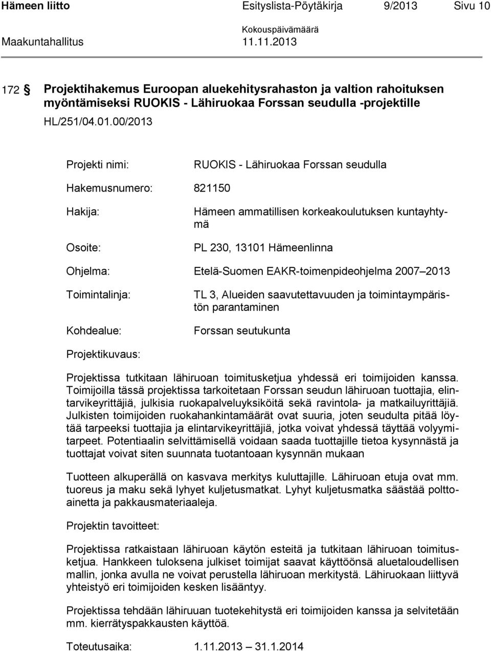 00/2013 Projekti nimi: RUOKIS - Lähiruokaa Forssan seudulla Hakemusnumero: 821150 Hakija: Osoite: Hämeen ammatillisen korkeakoulutuksen kuntayhtymä PL 230, 13101 Hämeenlinna Ohjelma: Etelä-Suomen