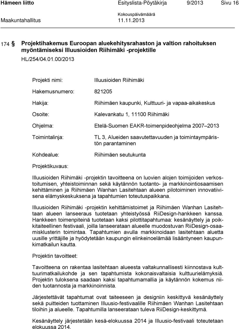 00/2013 Projekti nimi: Illuusioiden Riihimäki Hakemusnumero: 821205 Hakija: Osoite: Riihimäen kaupunki, Kulttuuri- ja vapaa-aikakeskus Kalevankatu 1, 11100 Riihimäki Ohjelma: Etelä-Suomen