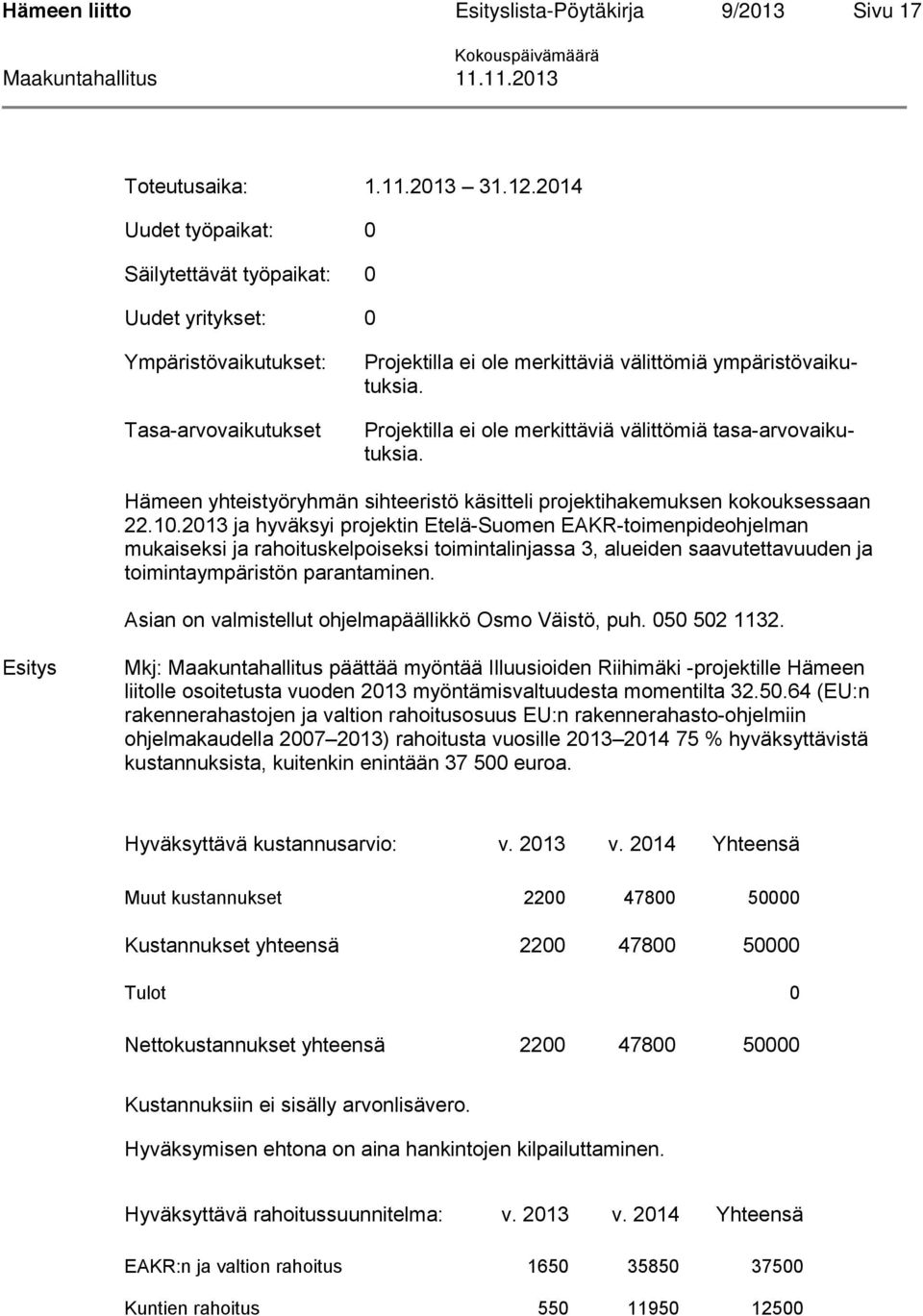 Projektilla ei ole merkittäviä välittömiä tasa-arvovaikutuksia. Hämeen yhteistyöryhmän sihteeristö käsitteli projektihakemuksen kokouksessaan 22.10.