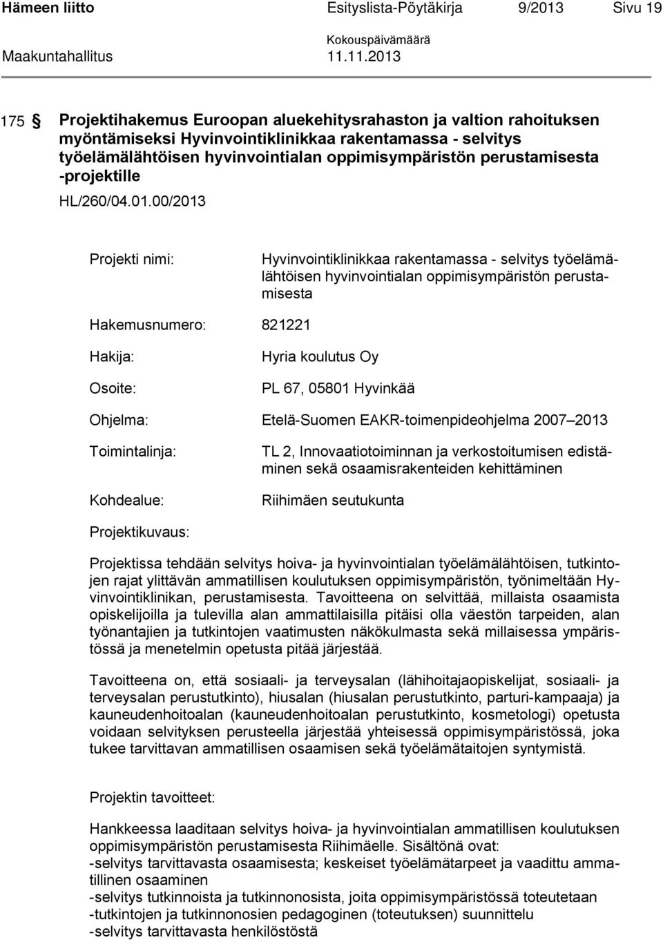 00/2013 Projekti nimi: Hyvinvointiklinikkaa rakentamassa - selvitys työelämälähtöisen hyvinvointialan oppimisympäristön perustamisesta Hakemusnumero: 821221 Hakija: Osoite: Hyria koulutus Oy PL 67,