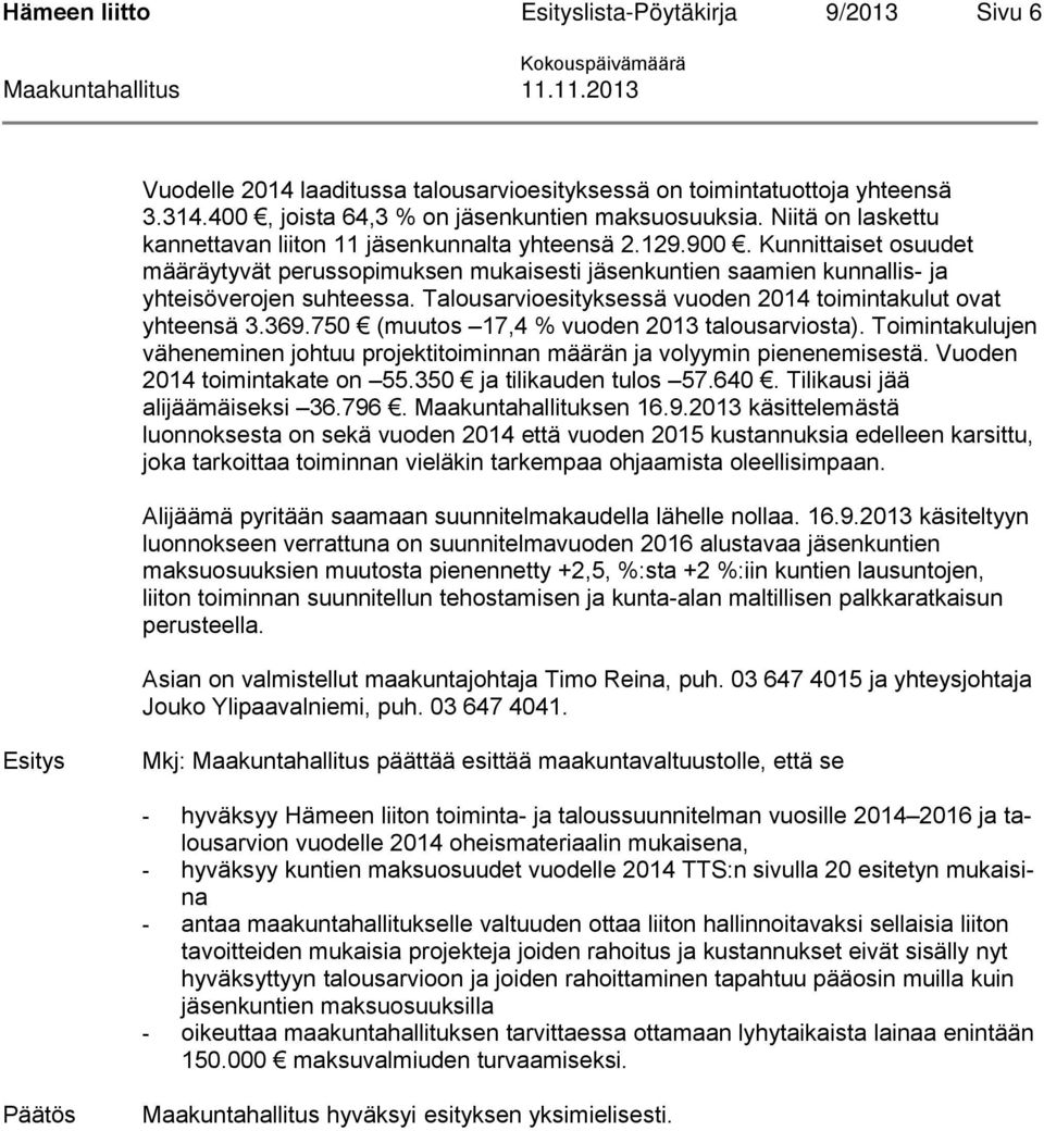 Talousarvioesityksessä vuoden 2014 toimintakulut ovat yhteensä 3.369.750 (muutos 17,4 % vuoden 2013 talousarviosta).