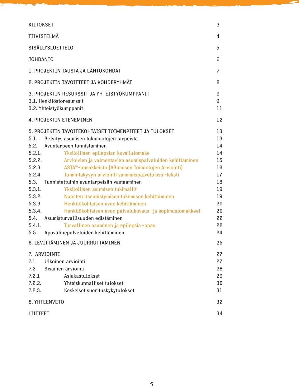 2.2. Arvioivien ja valmentavien asumispalveluiden kehittäminen 15 5.2.3. ASTA -lomakkeisto (ASumisen Toimintojen Arviointi) 16 5.2.4 Toimintakyvyn arviointi vammaispalveluissa -teksti 17 5.3. Tunnistettuihin avuntarpeisiin vastaaminen 18 5.