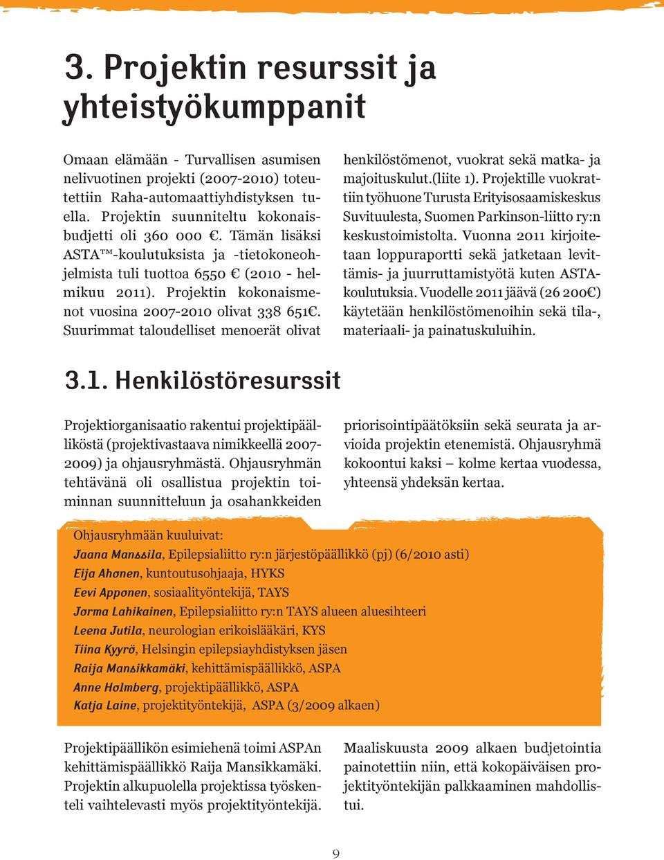 Projektin kokonaismenot vuosina 2007-2010 olivat 338 651. Suurimmat taloudelliset menoerät olivat henkilöstömenot, vuokrat sekä matka- ja majoituskulut.(liite 1).