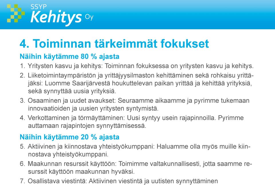 Osaaminen ja uudet avaukset: Seuraamme aikaamme ja pyrimme tukemaan innovaatioiden ja uusien yritysten syntymistä. 4. Verkottaminen ja törmäyttäminen: Uusi syntyy usein rajapinnoilla.