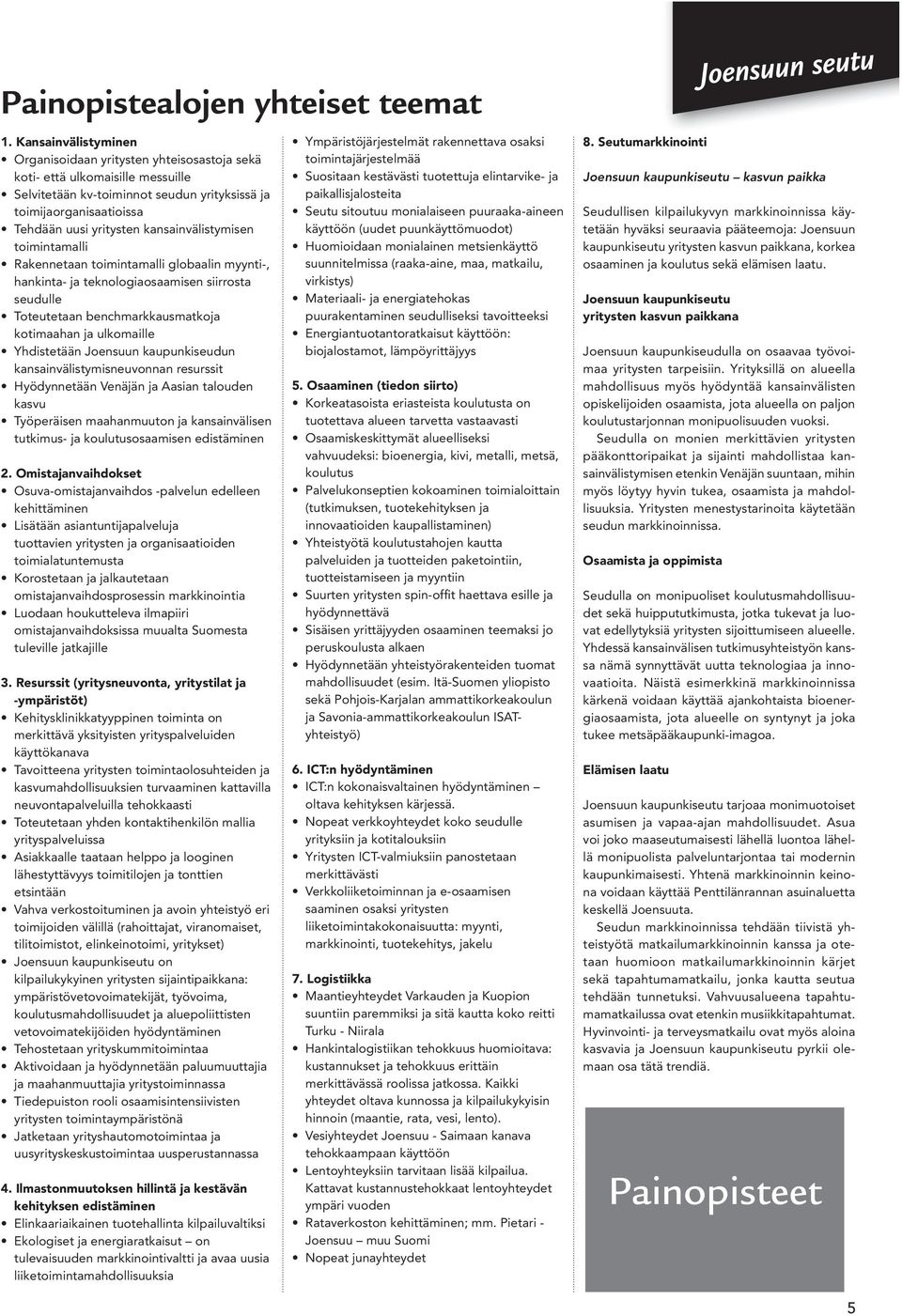 kansainvälistymisen toimintamalli Rakennetaan toimintamalli globaalin myynti-, hankinta- ja teknologiaosaamisen siirrosta seudulle Toteutetaan benchmarkkausmatkoja kotimaahan ja ulkomaille