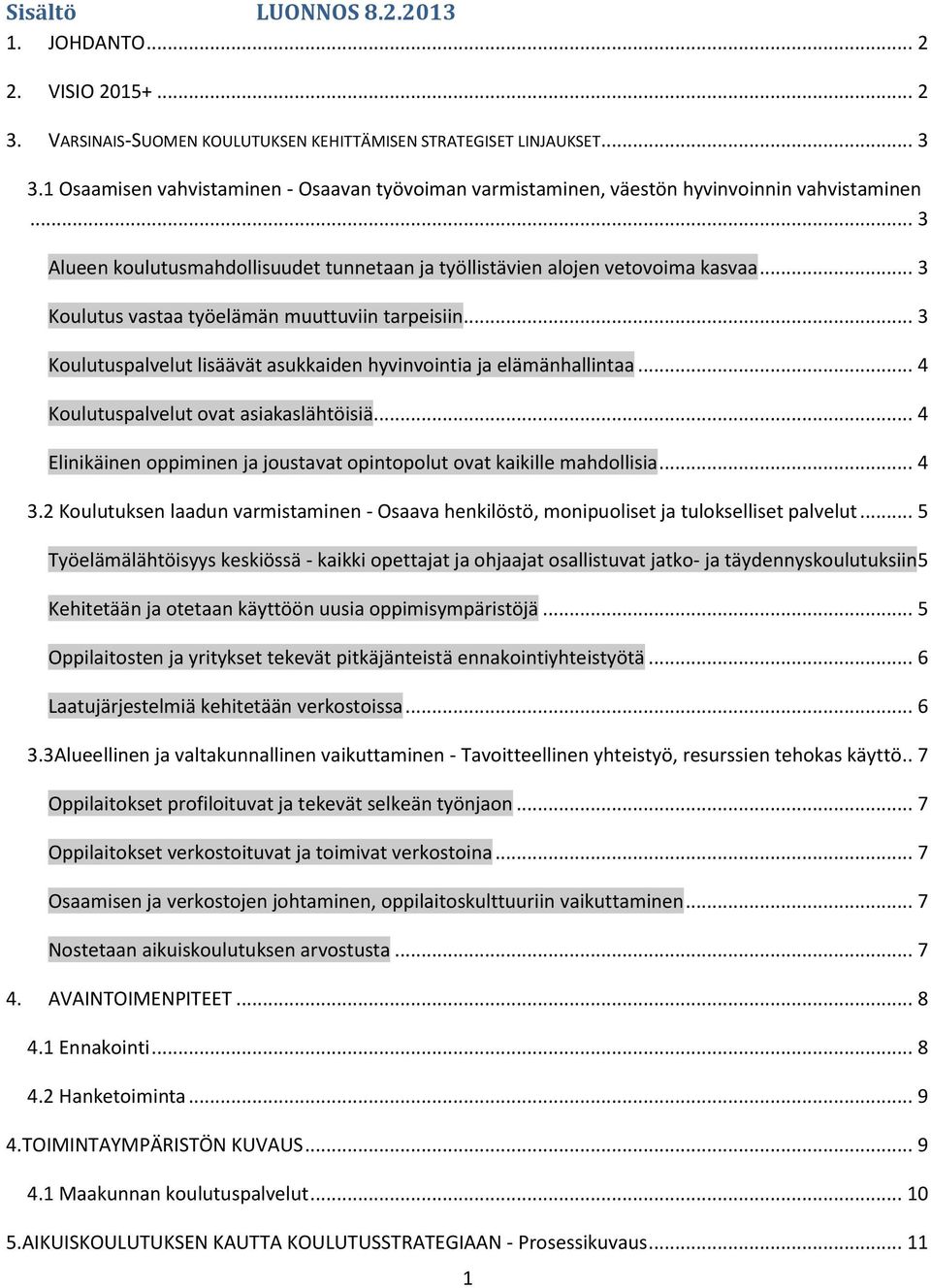 .. 3 Koulutus vastaa työelämän muuttuviin tarpeisiin... 3 Koulutuspalvelut lisäävät asukkaiden hyvinvointia ja elämänhallintaa... 4 Koulutuspalvelut ovat asiakaslähtöisiä.