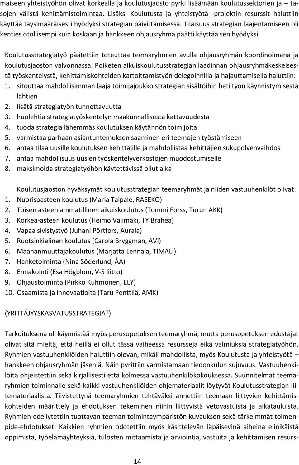 Tilaisuus strategian laajentamiseen oli kenties otollisempi kuin koskaan ja hankkeen ohjausryhmä päätti käyttää sen hyödyksi.