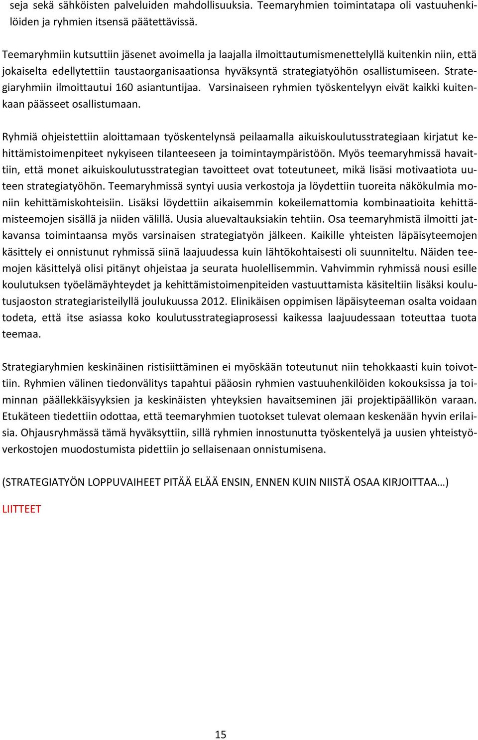 Strategiaryhmiin ilmoittautui 160 asiantuntijaa. Varsinaiseen ryhmien työskentelyyn eivät kaikki kuitenkaan päässeet osallistumaan.