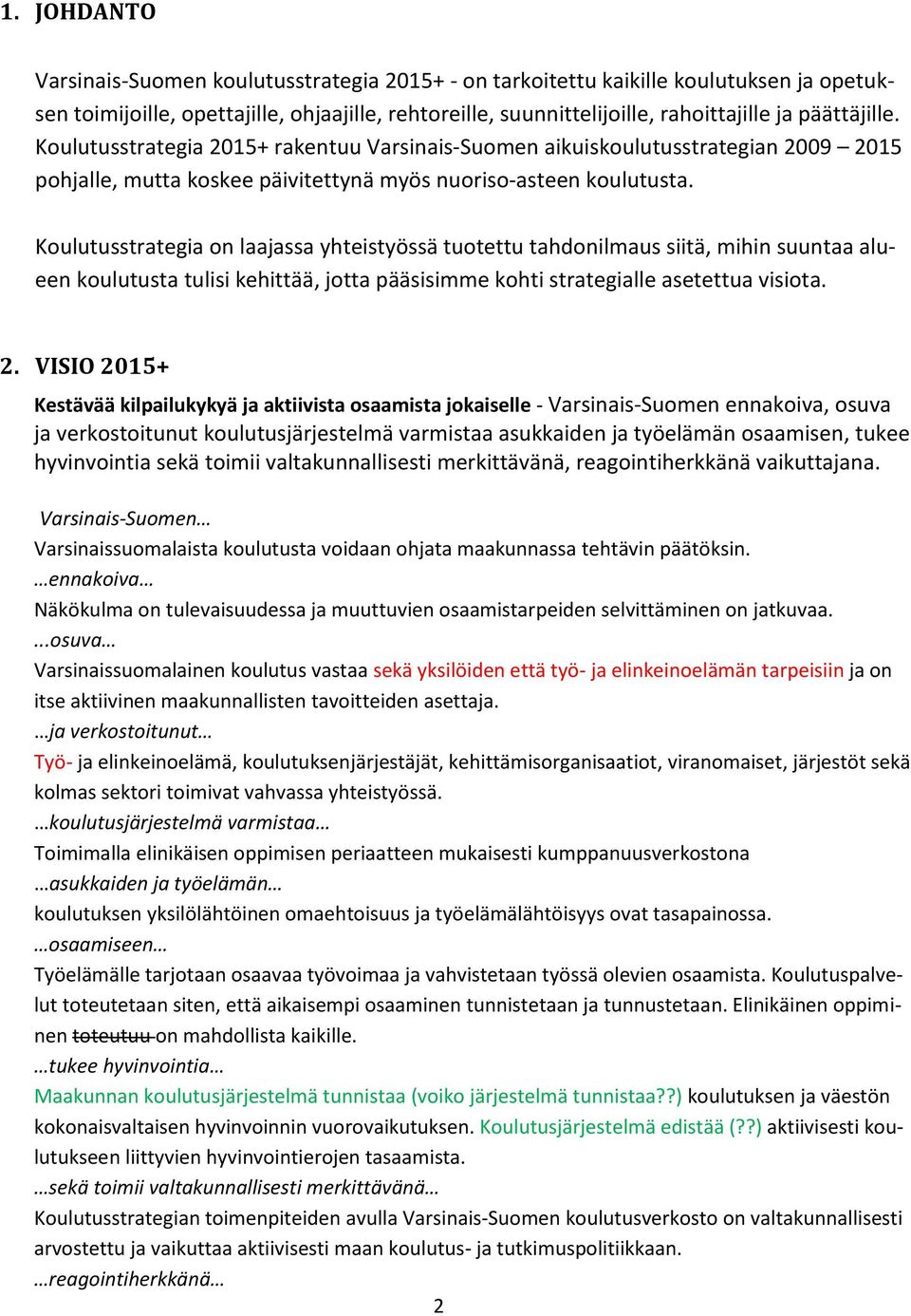 Koulutusstrategia on laajassa yhteistyössä tuotettu tahdonilmaus siitä, mihin suuntaa alueen koulutusta tulisi kehittää, jotta pääsisimme kohti strategialle asetettua visiota. 2.