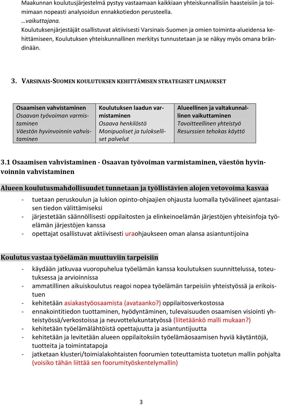 VARSINAIS-SUOMEN KOULUTUKSEN KEHITTÄMISEN STRATEGISET LINJAUKSET Osaamisen vahvistaminen Osaavan työvoiman varmistaminen Väestön hyvinvoinnin vahvistaminen Koulutuksen laadun varmistaminen Osaava