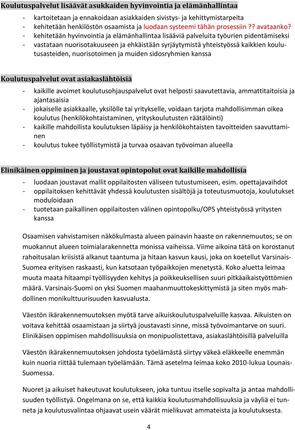 - kehitetään hyvinvointia ja elämänhallintaa lisääviä palveluita työurien pidentämiseksi - vastataan nuorisotakuuseen ja ehkäistään syrjäytymistä yhteistyössä kaikkien koulutusasteiden, nuorisotoimen