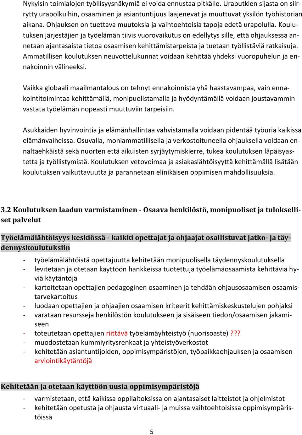 Koulutuksen järjestäjien ja työelämän tiivis vuorovaikutus on edellytys sille, että ohjauksessa annetaan ajantasaista tietoa osaamisen kehittämistarpeista ja tuetaan työllistäviä ratkaisuja.