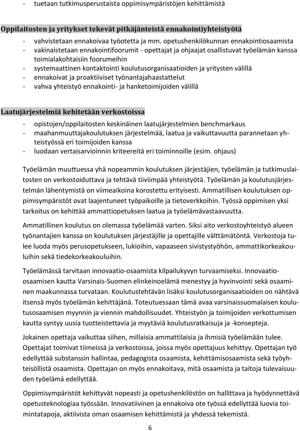 koulutusorganisaatioiden ja yritysten välillä - ennakoivat ja proaktiiviset työnantajahaastattelut - vahva yhteistyö ennakointi- ja hanketoimijoiden välillä Laatujärjestelmiä kehitetään verkostoissa