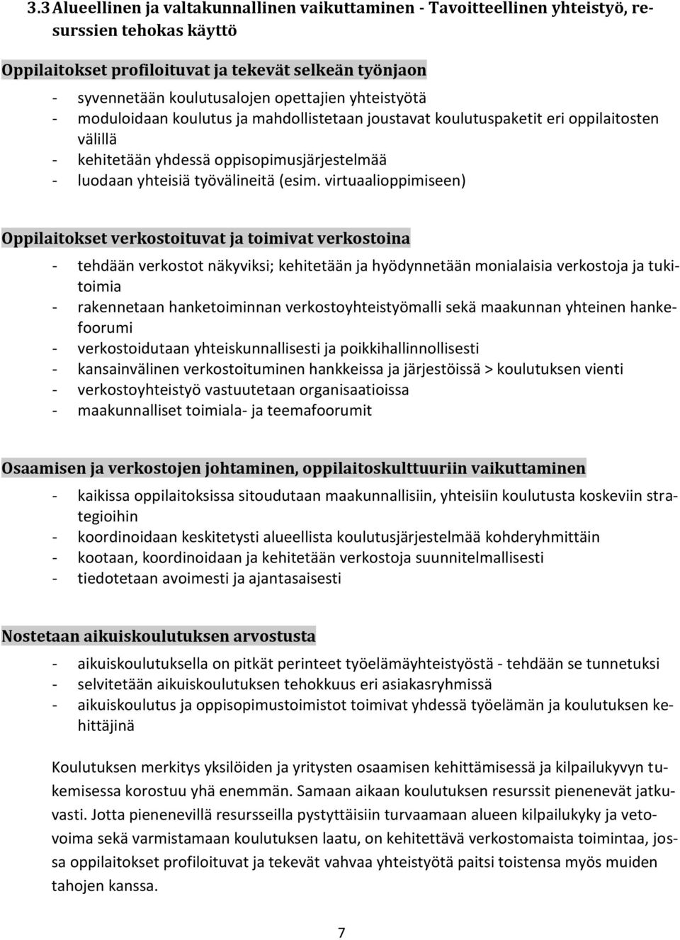 virtuaalioppimiseen) Oppilaitokset verkostoituvat ja toimivat verkostoina - tehdään verkostot näkyviksi; kehitetään ja hyödynnetään monialaisia verkostoja ja tukitoimia - rakennetaan hanketoiminnan